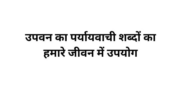 उपवन का पर्यायवाची शब्द का प्रयोग-